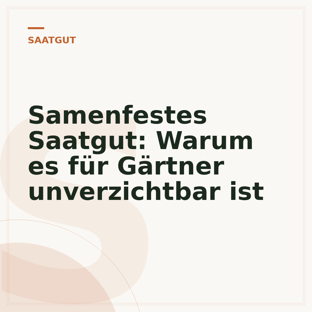 Samenfestes Saatgut: Warum es für Gärtner unverzichtbar ist