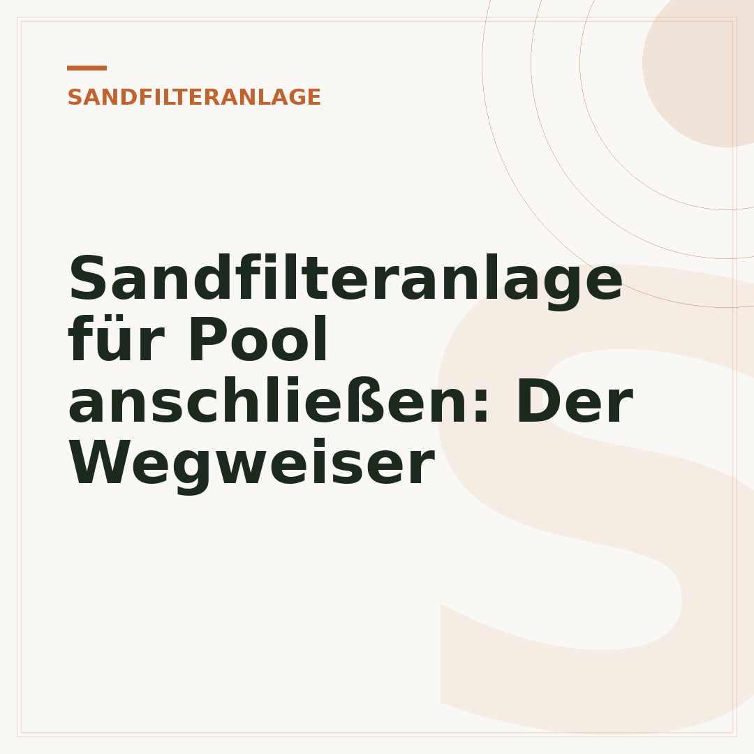 Sandfilteranlage für Pool anschließen: Der Wegweiser