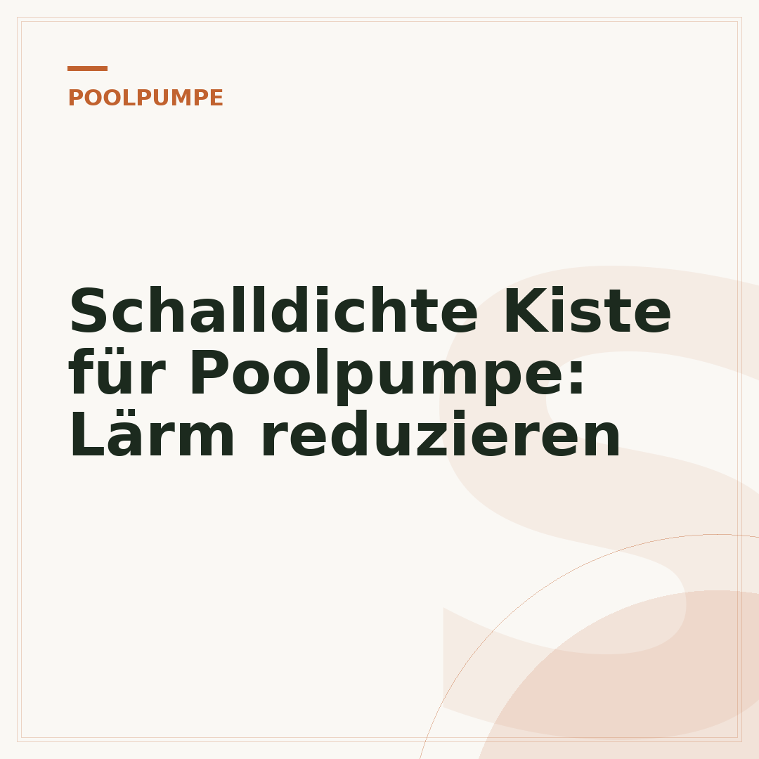 Schalldichte Kiste für Poolpumpe: Lärm reduzieren