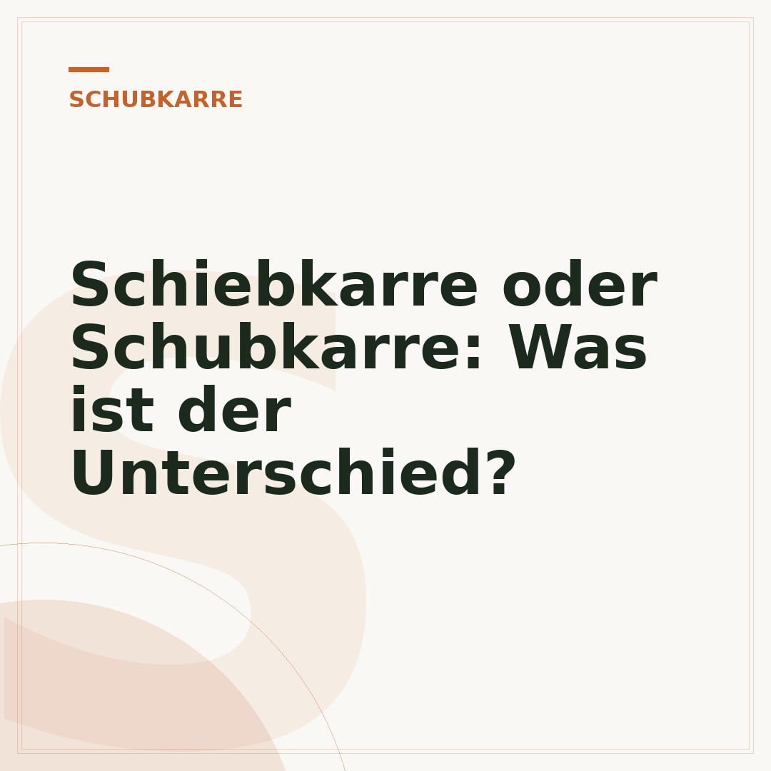 Schiebkarre oder Schubkarre: Was ist der Unterschied?