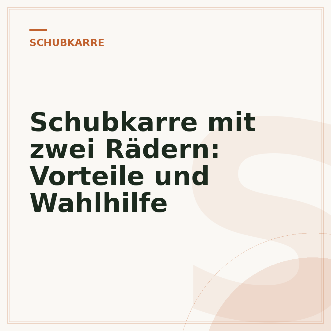Schubkarre mit zwei Rädern: Vorteile und Wahlhilfe