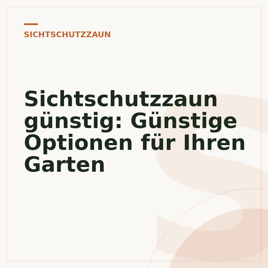 Sichtschutzzaun günstig: Günstige Optionen für Ihren Garten