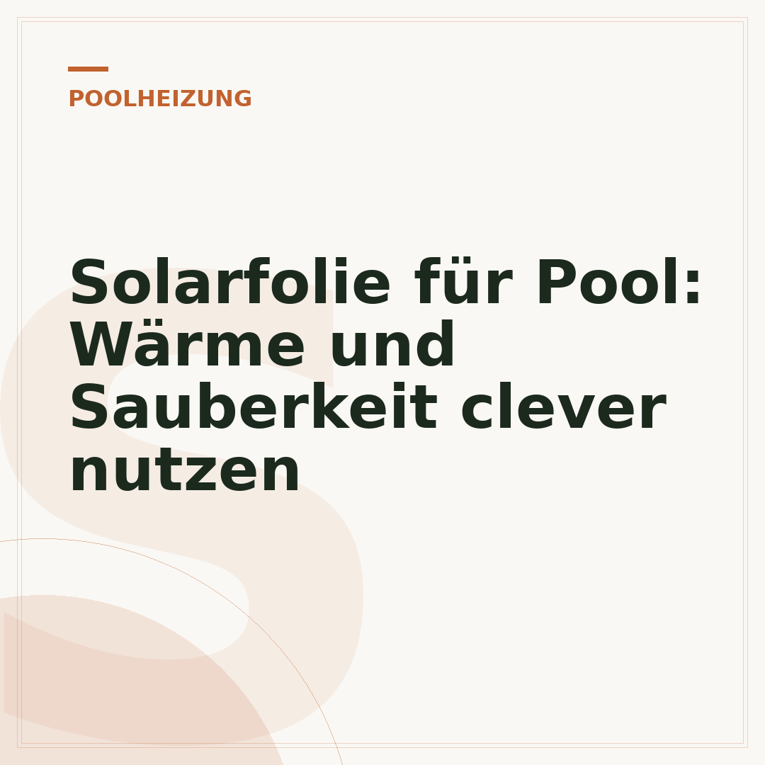 Solarfolie für Pool: Wärme und Sauberkeit clever nutzen