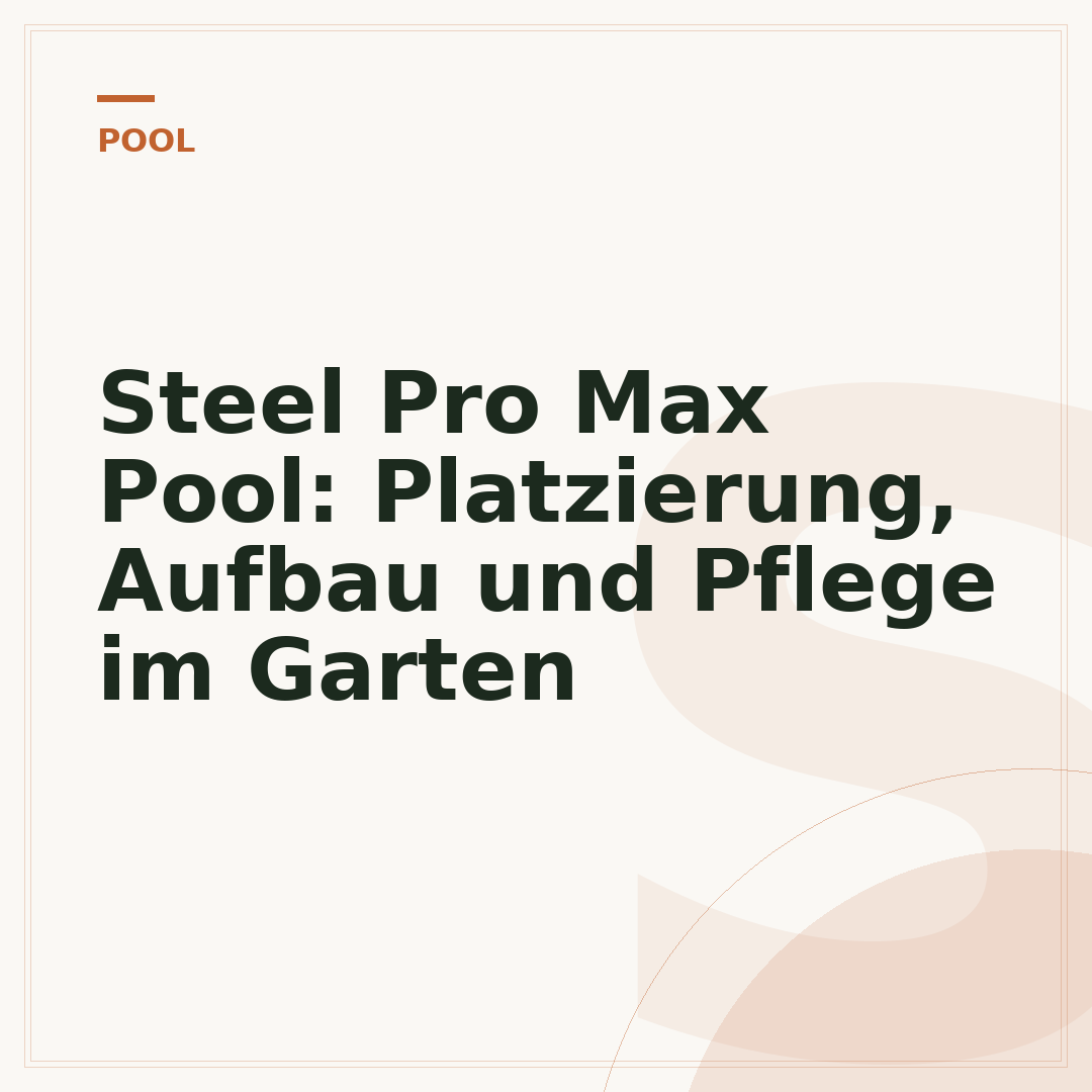 Steel Pro Max Pool: Platzierung, Aufbau und Pflege im Garten