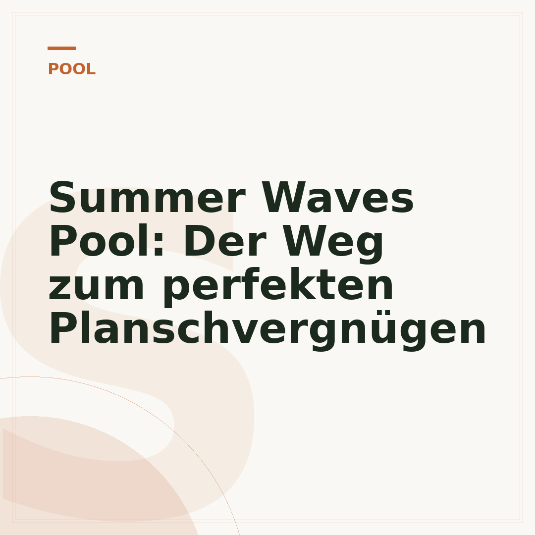 Summer Waves Pool: Der Weg zum perfekten Planschvergnügen