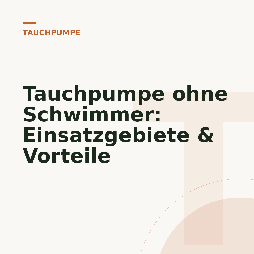 Tauchpumpe ohne Schwimmer: Einsatzgebiete & Vorteile
