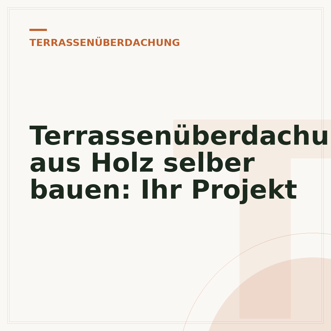 Terrassenüberdachung aus Holz selber bauen: Ihr Projekt