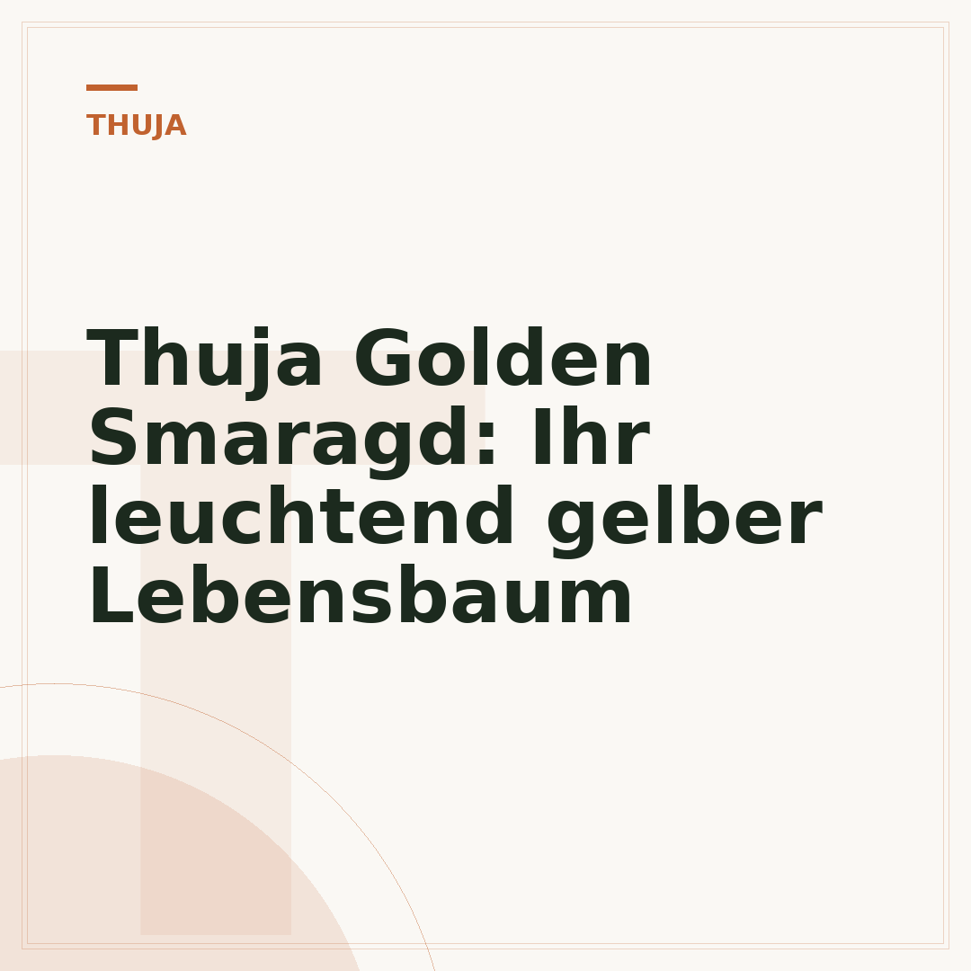 Thuja Golden Smaragd: Ihr leuchtend gelber Lebensbaum