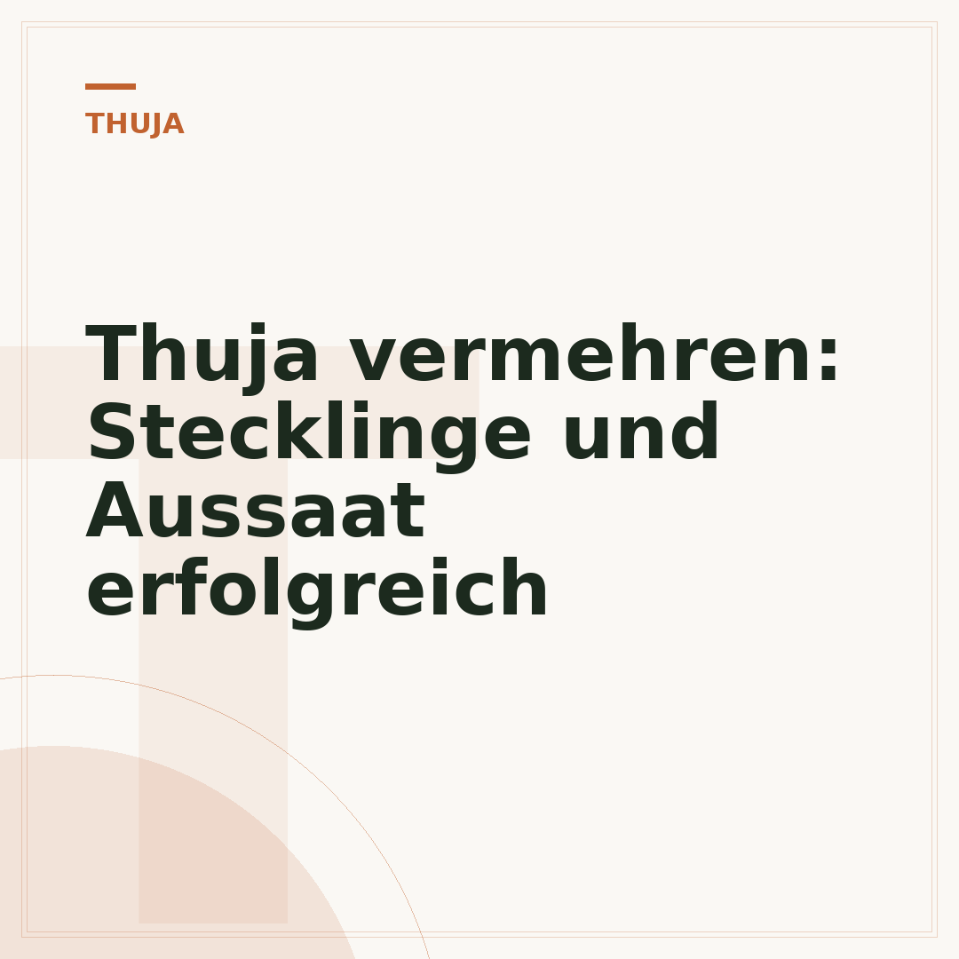 Thuja vermehren: Stecklinge und Aussaat erfolgreich