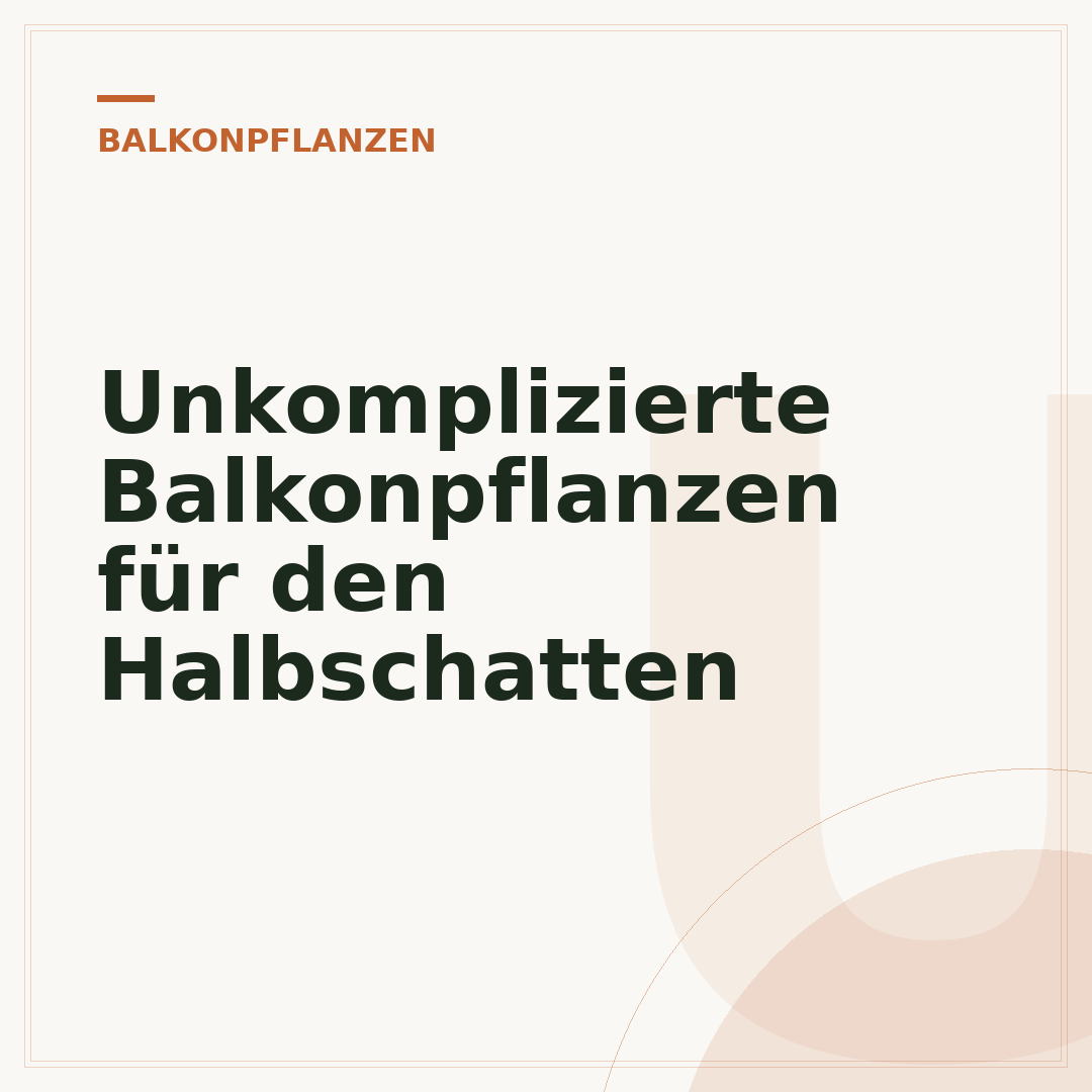 Unkomplizierte Balkonpflanzen für den Halbschatten