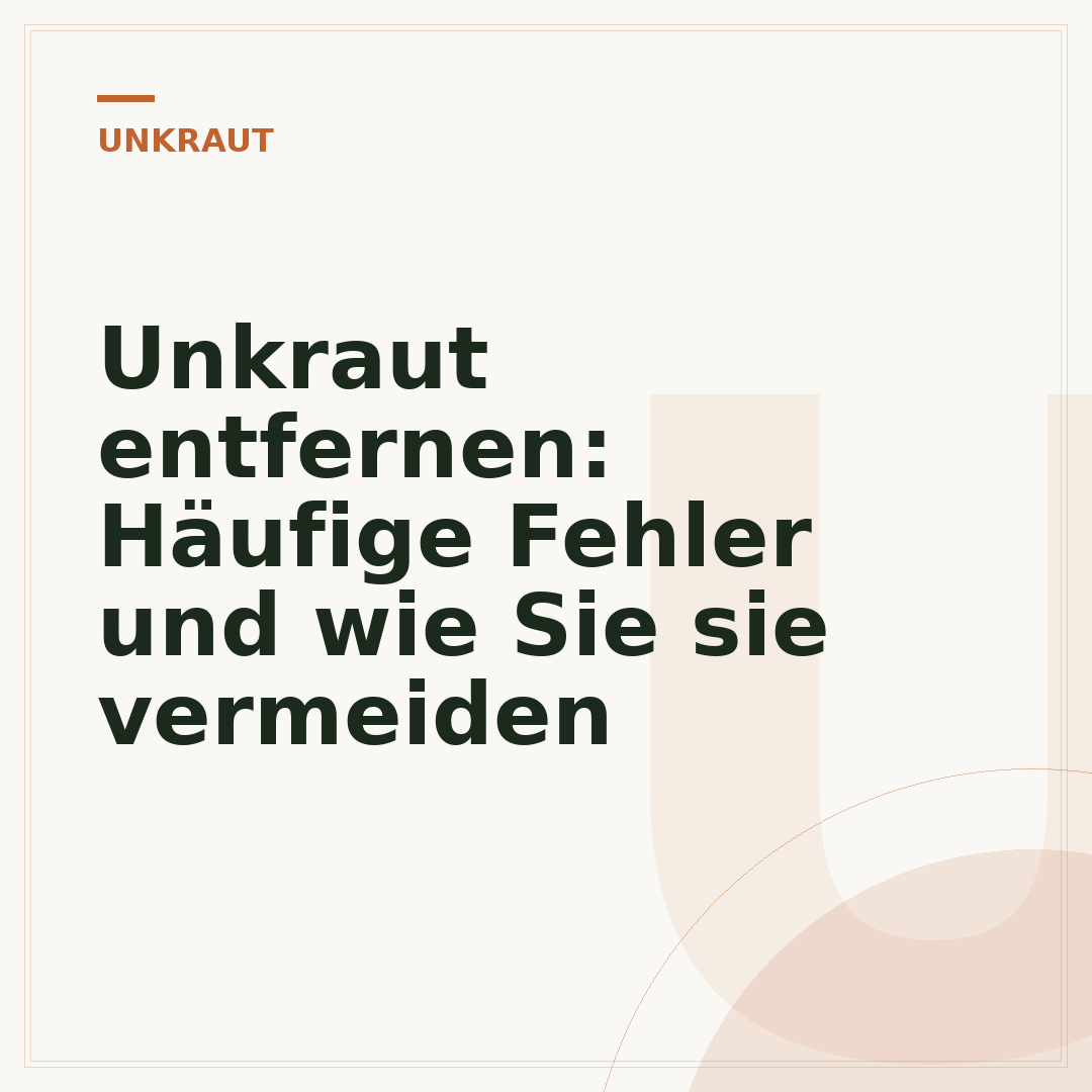 Unkraut entfernen: Häufige Fehler und wie Sie sie vermeiden