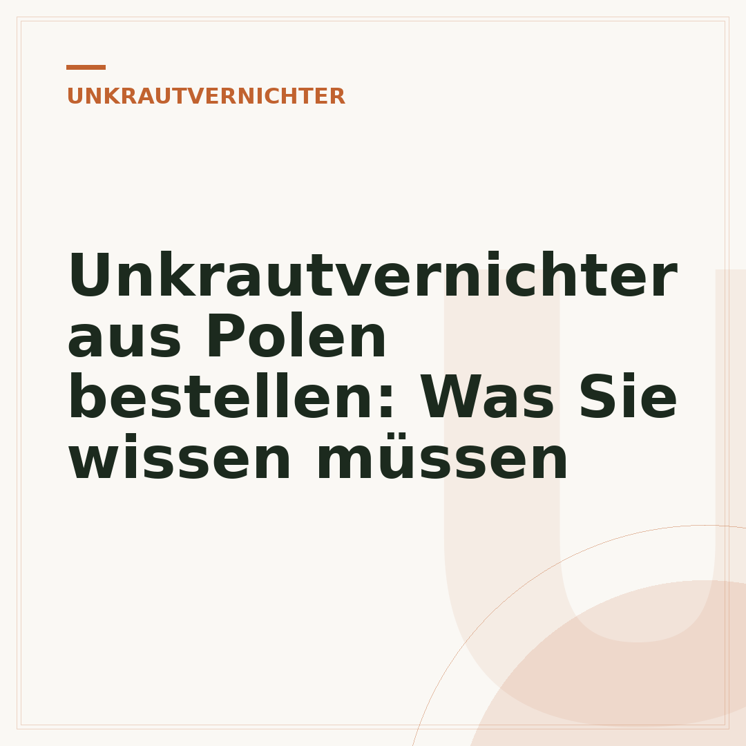 Unkrautvernichter aus Polen bestellen: Was Sie wissen müssen