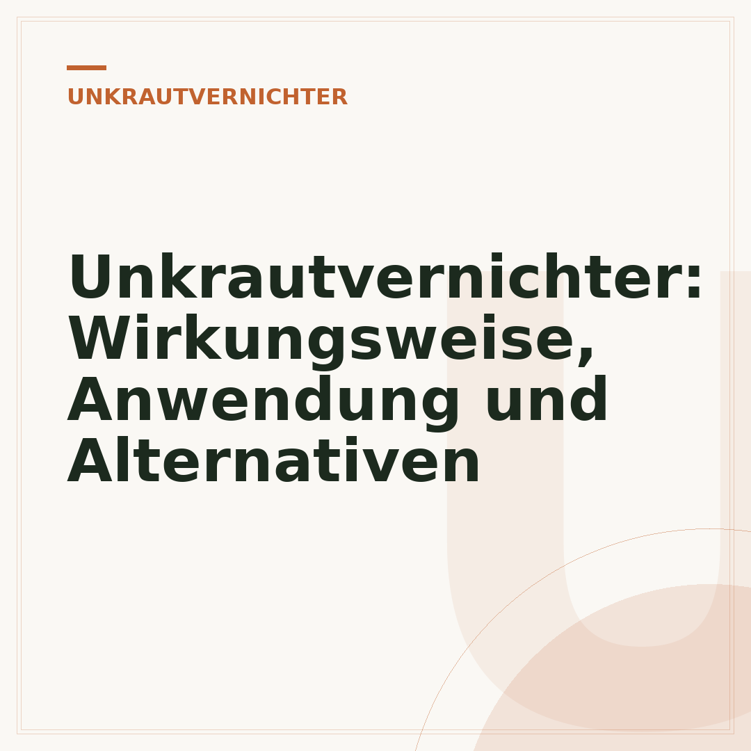 Unkrautvernichter: Wirkungsweise, Anwendung und Alternativen