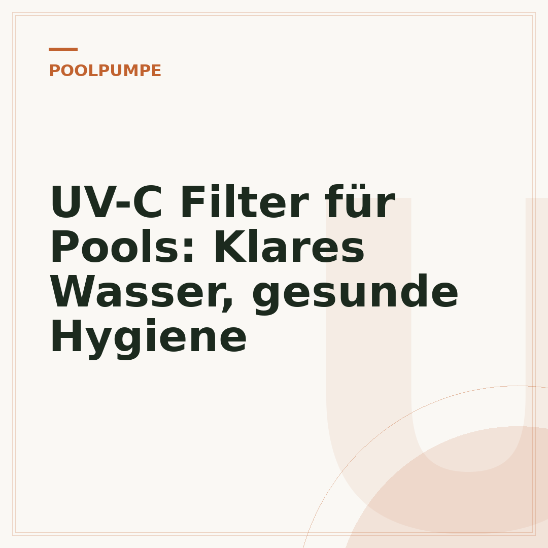 UV-C Filter für Pools: Klares Wasser, gesunde Hygiene