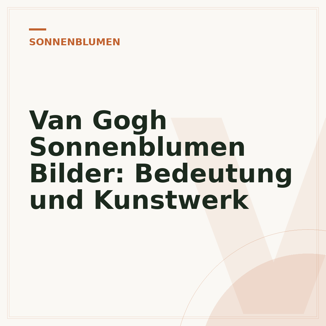 Van Gogh Sonnenblumen Bilder: Bedeutung und Kunstwerk