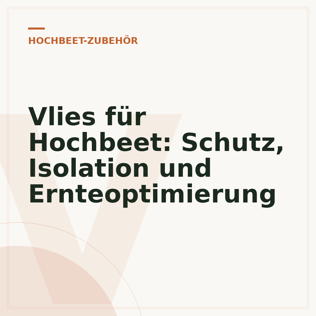 Vlies für Hochbeet: Schutz, Isolation und Ernteoptimierung