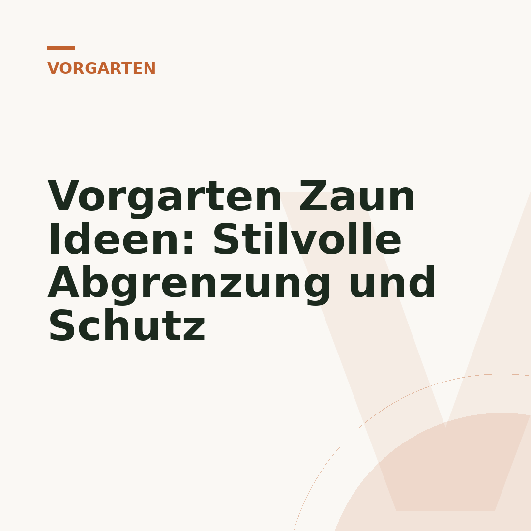 Vorgarten Zaun Ideen: Stilvolle Abgrenzung und Schutz