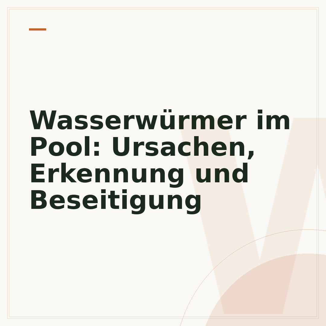 Wasserwürmer im Pool: Ursachen, Erkennung und Beseitigung