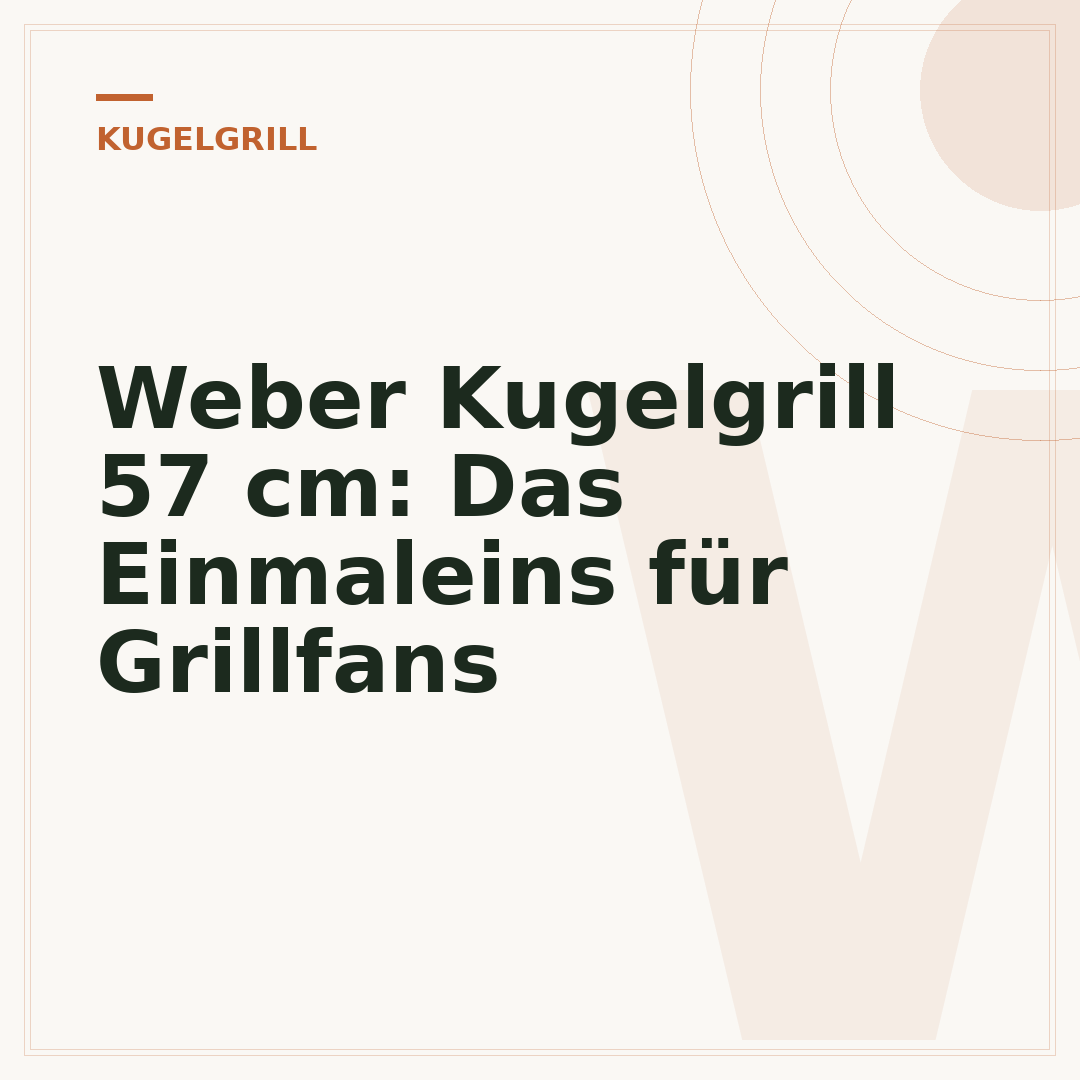 Weber Kugelgrill 57 cm: Das Einmaleins für Grillfans