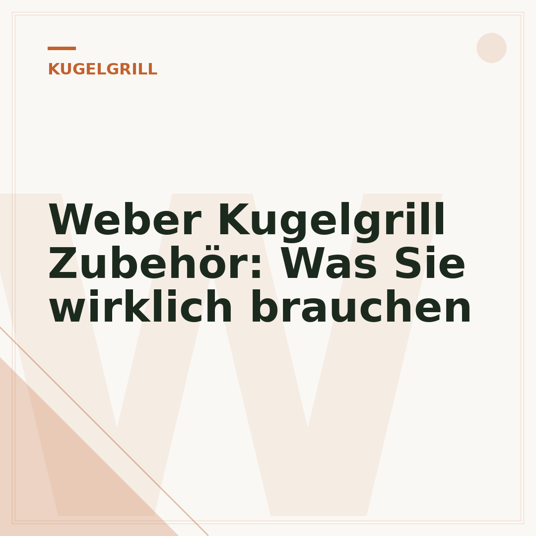 Weber Kugelgrill Zubehör: Was Sie wirklich brauchen