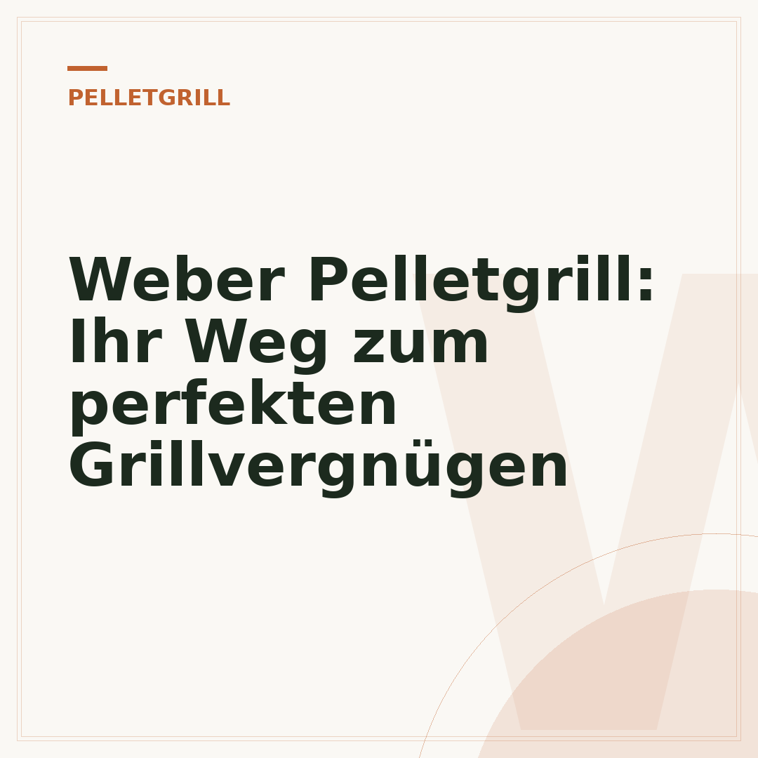 Weber Pelletgrill: Ihr Weg zum perfekten Grillvergnügen