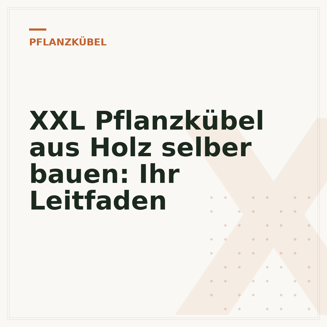 XXL Pflanzkübel aus Holz selber bauen: Ihr Leitfaden