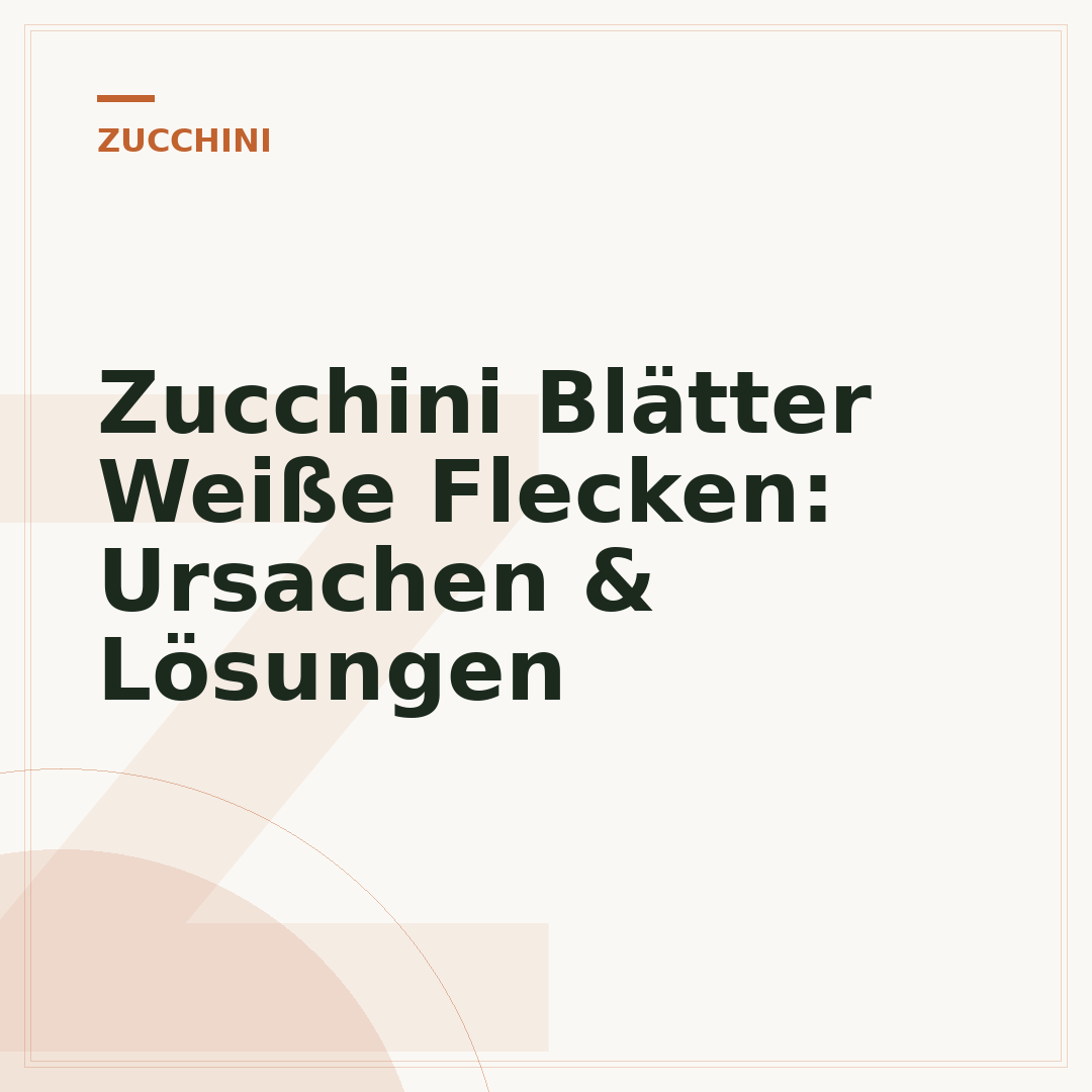 Zucchini Blätter Weiße Flecken: Ursachen & Lösungen
